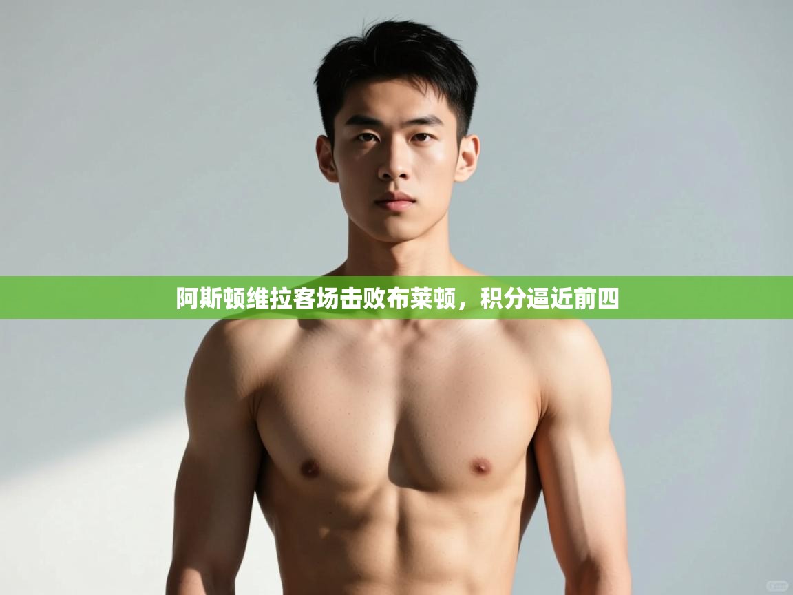 开云体育网络异常修复-阿斯顿维拉客场击败布莱顿,积分逼近前四  第2张