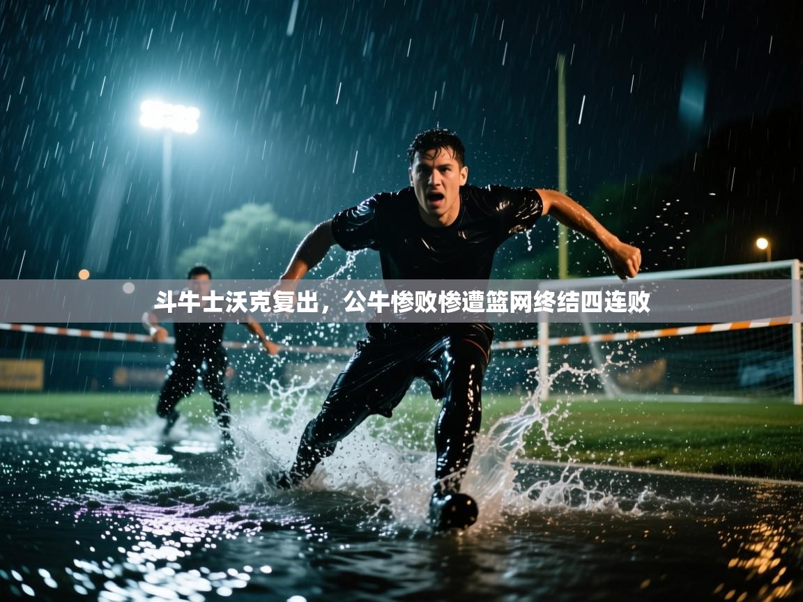 开云体育下载-斗牛士沃克复出，公牛惨败惨遭篮网终结四连败  第2张