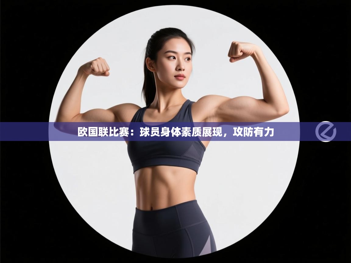 云开体育官网-欧国联比赛：球员身体素质展现，攻防有力  第4张