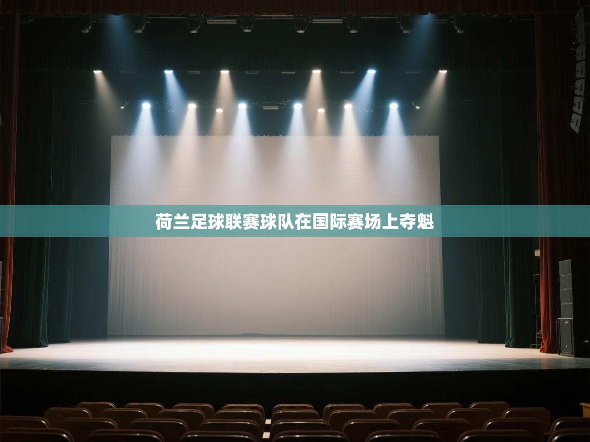 开云体育安装失败怎么办-荷兰足球联赛球队在国际赛场上夺魁  第4张