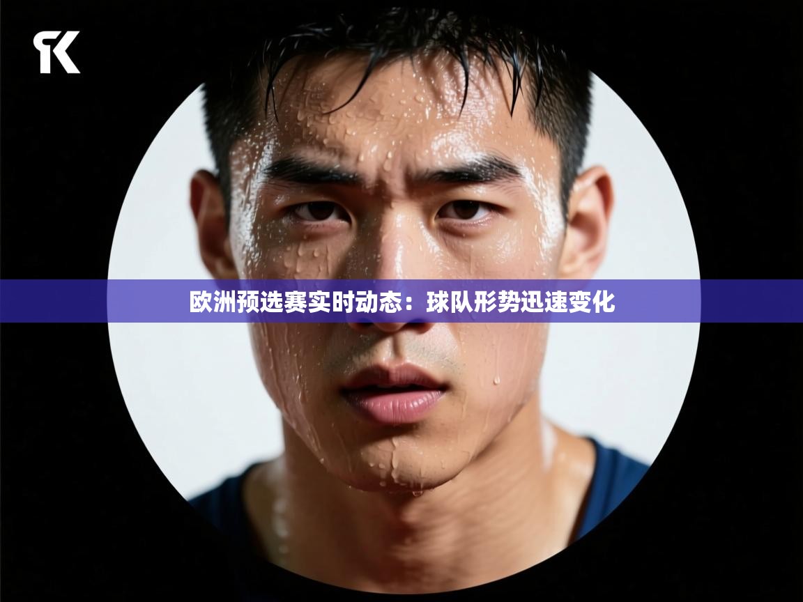 开云体育入口手机版-欧洲预选赛实时动态：球队形势迅速变化  第1张