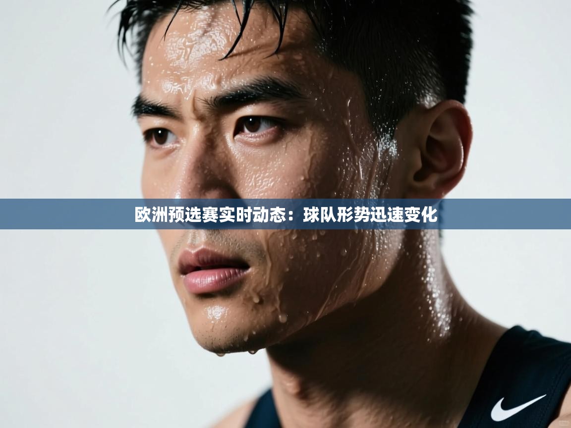 开云体育入口手机版-欧洲预选赛实时动态：球队形势迅速变化  第3张