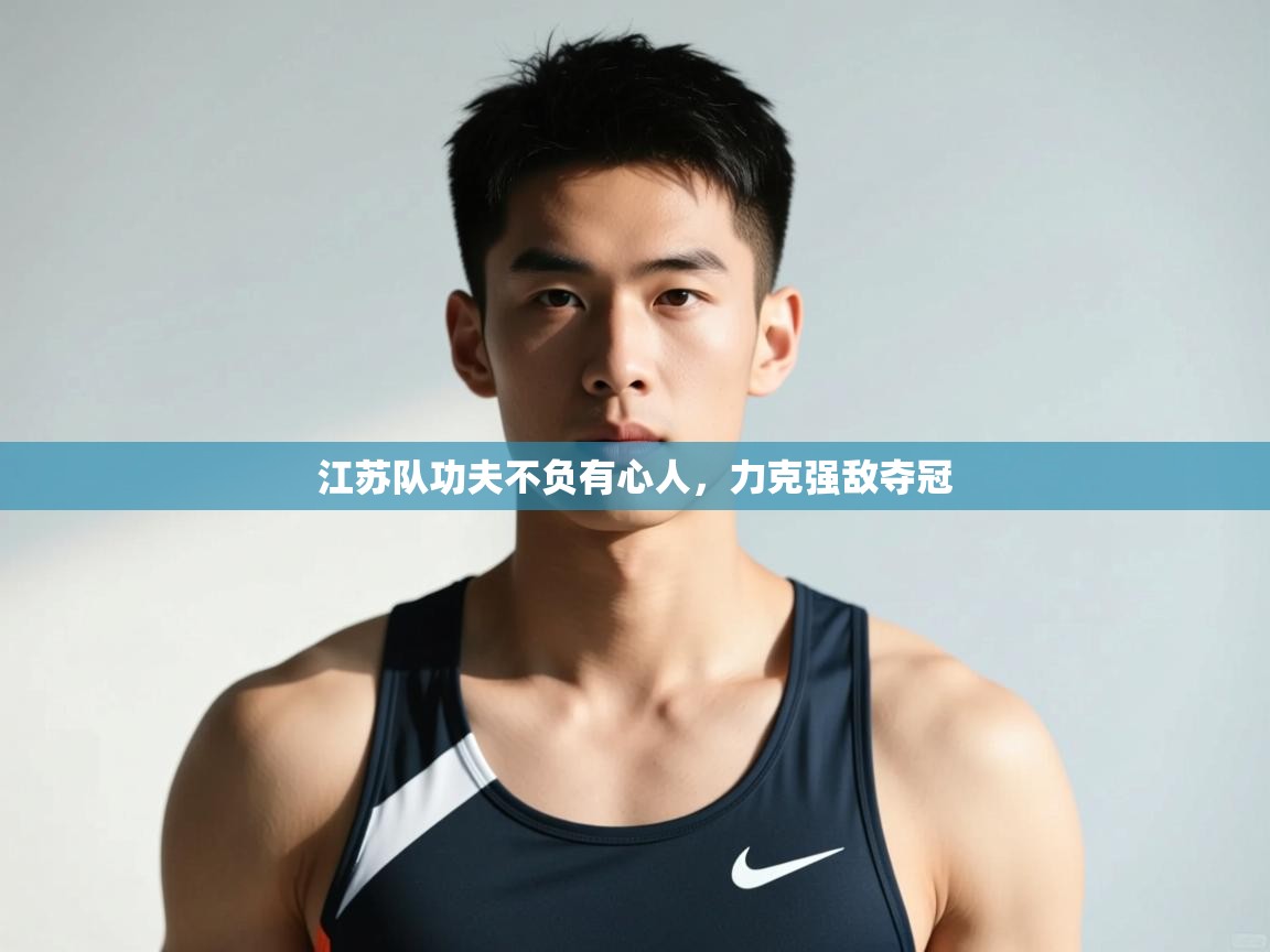 云开体育官网登录入口-江苏队功夫不负有心人，力克强敌夺冠  第3张