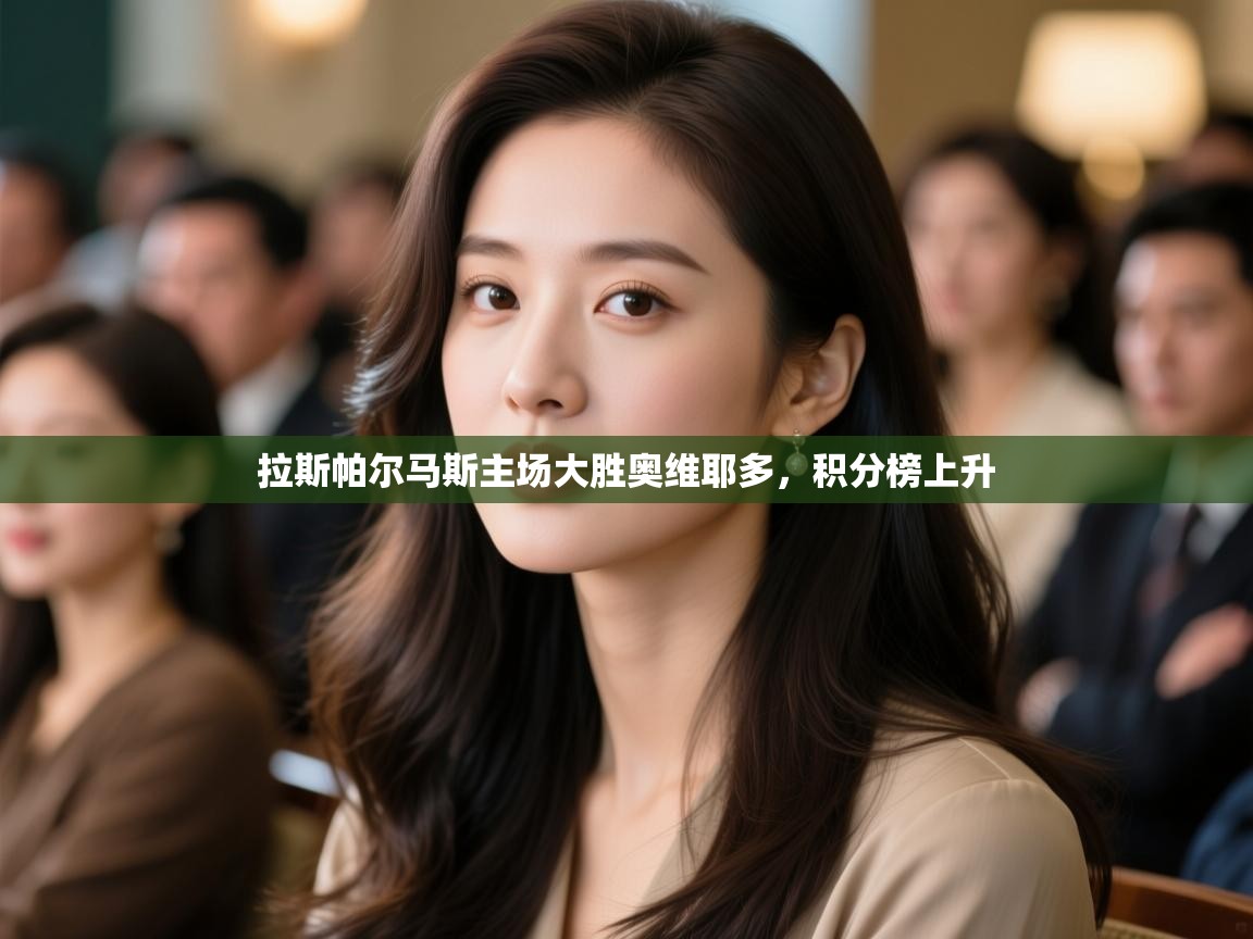 开云体育app下载入口-拉斯帕尔马斯主场大胜奥维耶多,积分榜上升 第1张