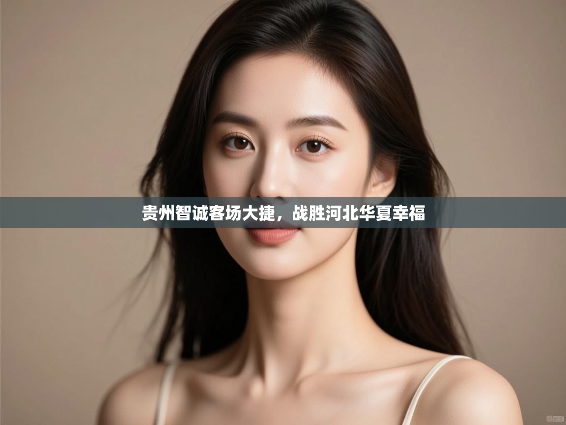 开云体育app在线-贵州智诚客场大捷,战胜河北华夏幸福 第2张