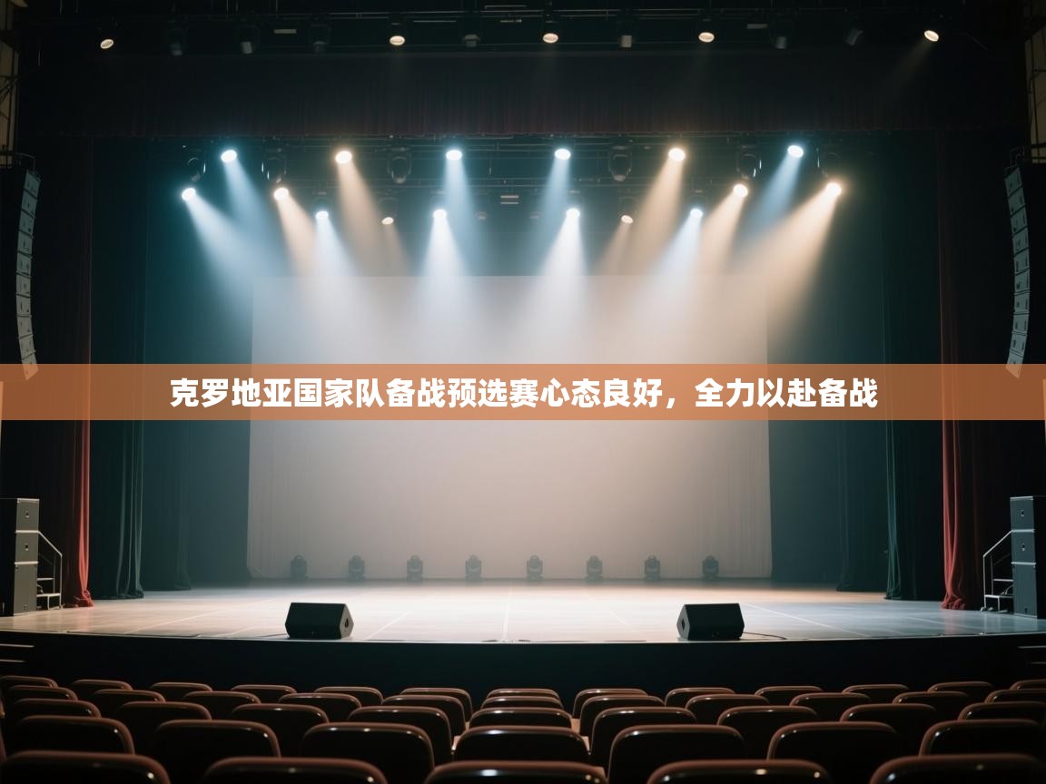 kaiyun sports-克罗地亚国家队备战预选赛心态良好，全力以赴备战  第2张