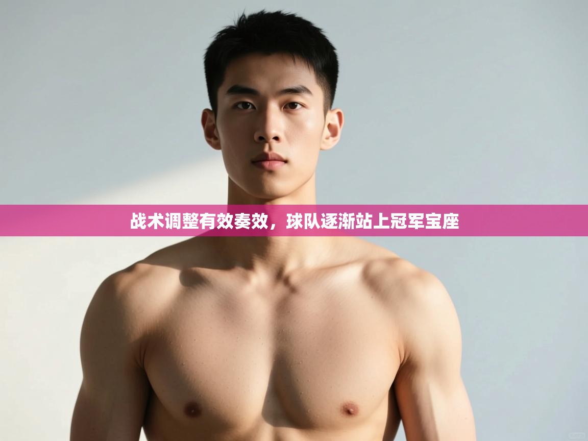 云开体育官网入口登录网页-战术调整有效奏效，球队逐渐站上冠军宝座  第2张