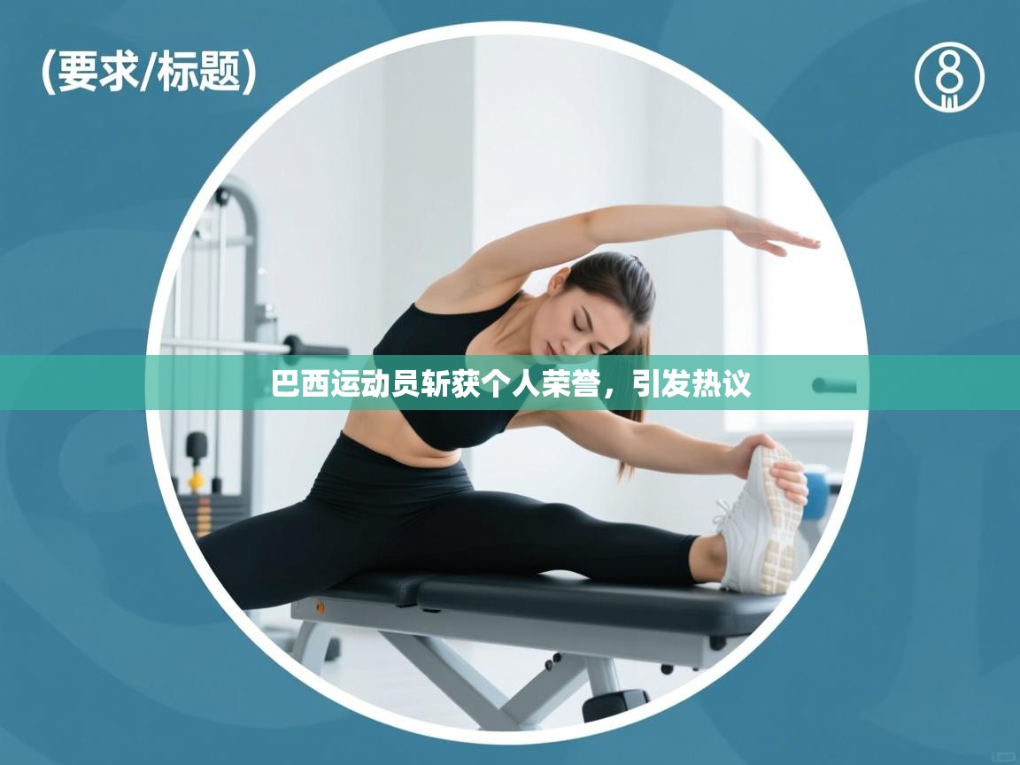 开云APP-巴西运动员斩获个人荣誉，引发热议  第2张