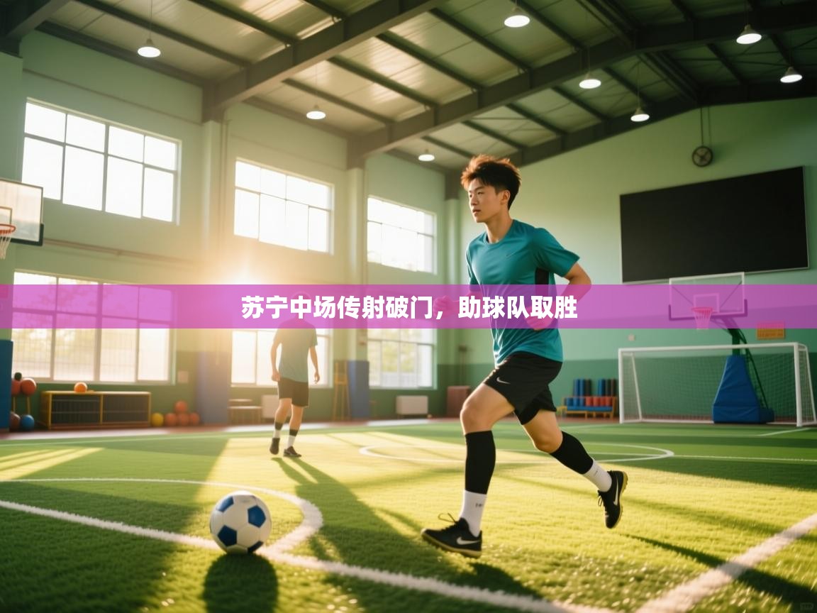 开云体育在线登录-苏宁中场传射破门,助球队取胜 第3张
