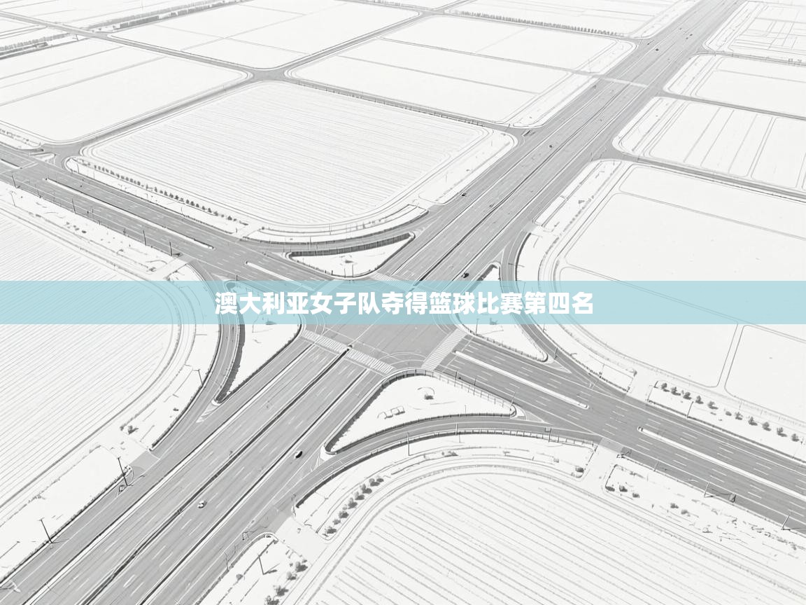 开云体育入口下载-澳大利亚女子队夺得篮球比赛第四名  第1张