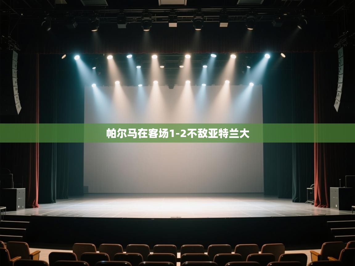 开云体育app下载官网-帕尔马在客场1-2不敌亚特兰大  第2张