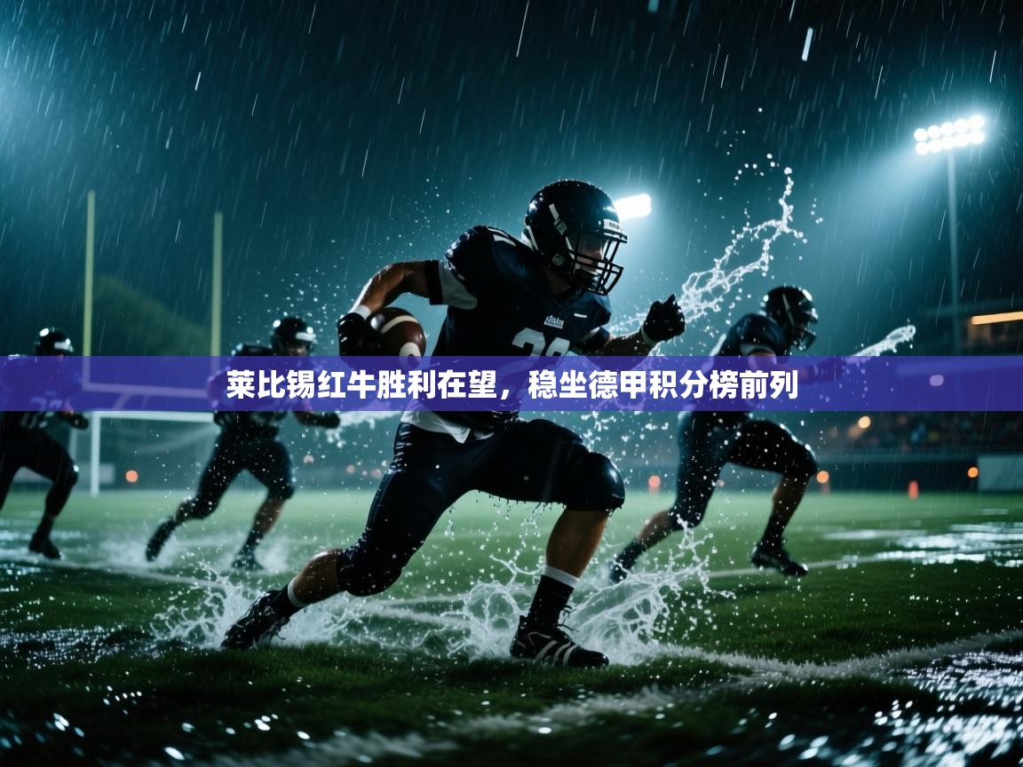 开云体育登录入口-莱比锡红牛胜利在望，稳坐德甲积分榜前列  第1张