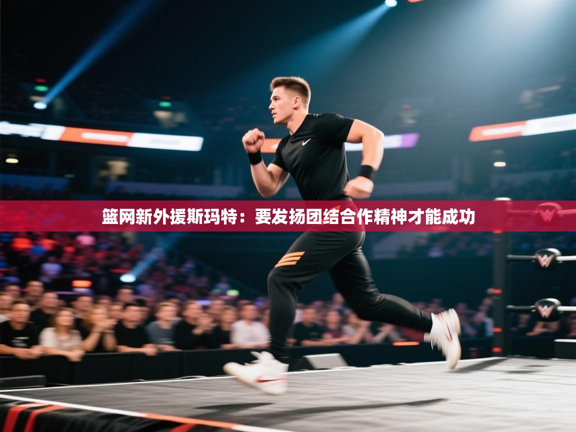 开云体育入口注册-篮网新外援斯玛特：要发扬团结合作精神才能成功  第4张