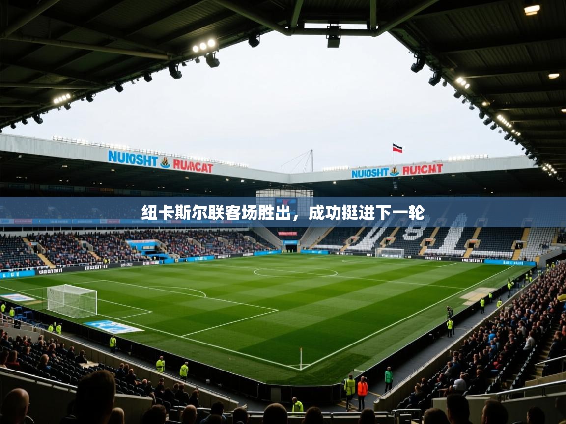 开云体育账号申诉通道-纽卡斯尔联客场胜出，成功挺进下一轮  第4张