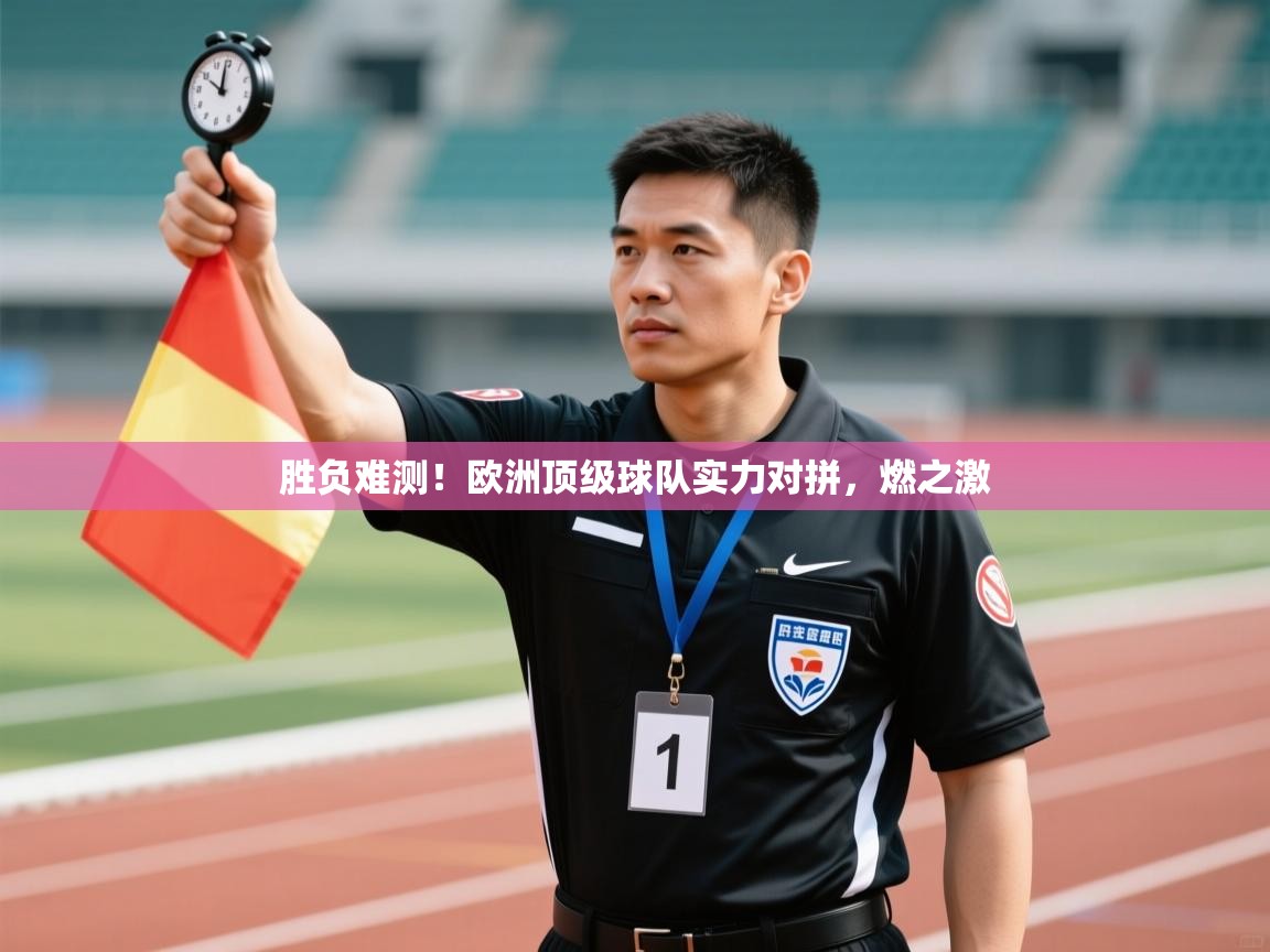 开运体育登录入口-胜负难测！欧洲顶级球队实力对拼，燃之激  第1张