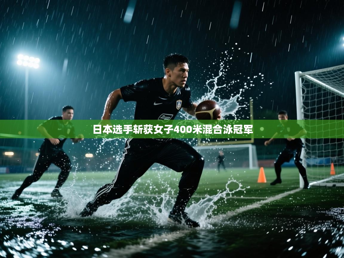 开云注册-日本选手斩获女子400米混合泳冠军  第3张