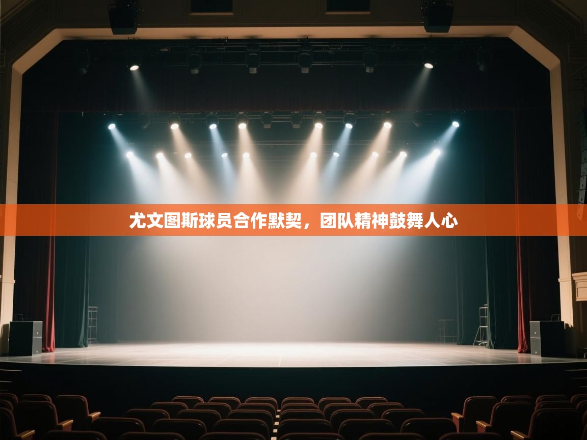 开云体育入口-尤文图斯球员合作默契，团队精神鼓舞人心  第1张