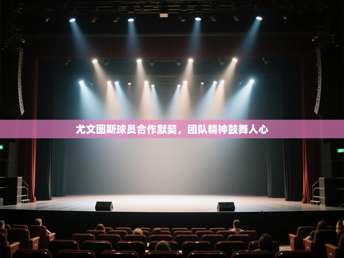 开云体育入口-尤文图斯球员合作默契，团队精神鼓舞人心  第3张