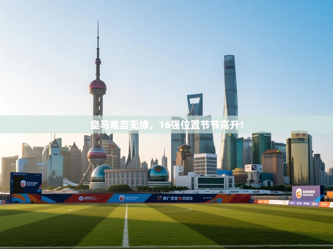 -皇马难言无缘,16强位置节节高升! 第1张