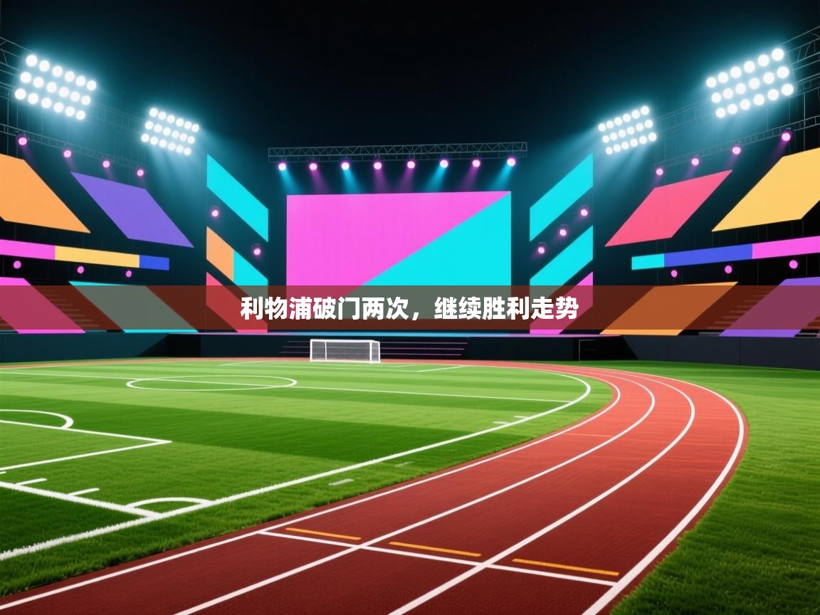 开云体育在线-利物浦破门两次，继续胜利走势  第3张