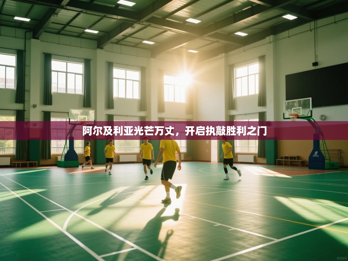 开云体育工单提交入口-阿尔及利亚光芒万丈，开启执敲胜利之门  第3张