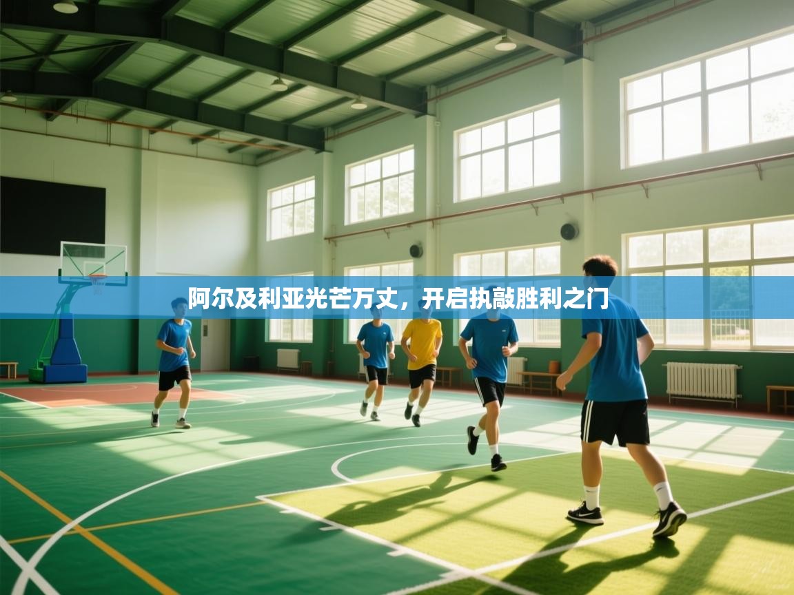 开云体育工单提交入口-阿尔及利亚光芒万丈，开启执敲胜利之门  第4张