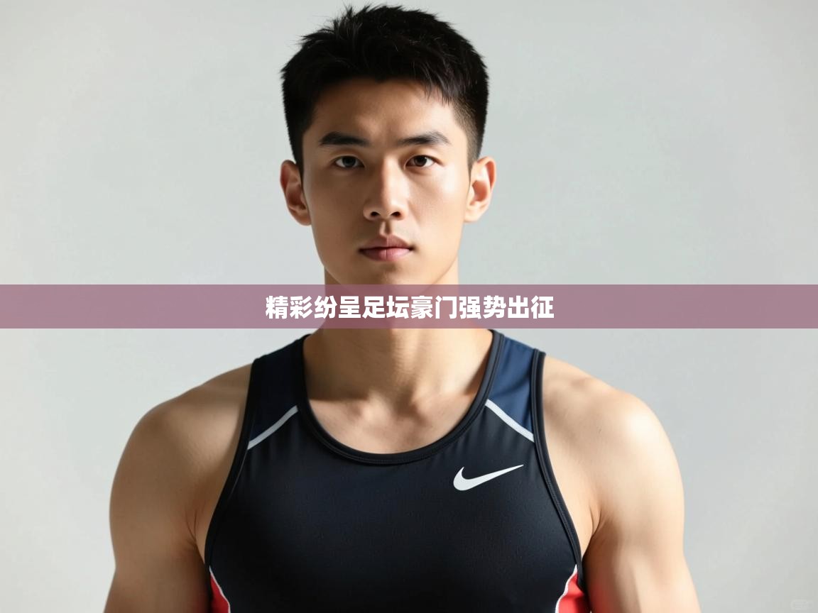 开云体育app官网入口-精彩纷呈足坛豪门强势出征  第2张