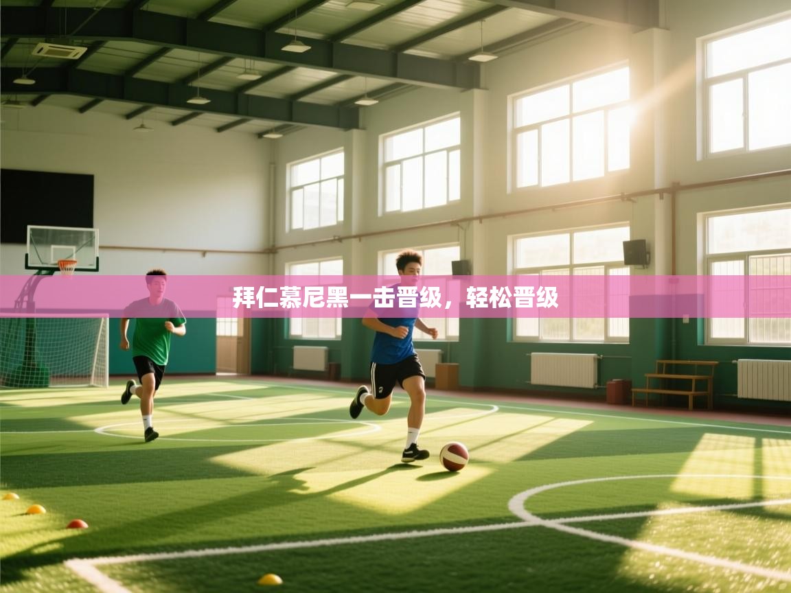 开云体育安卓APK下载-拜仁慕尼黑一击晋级，轻松晋级  第2张