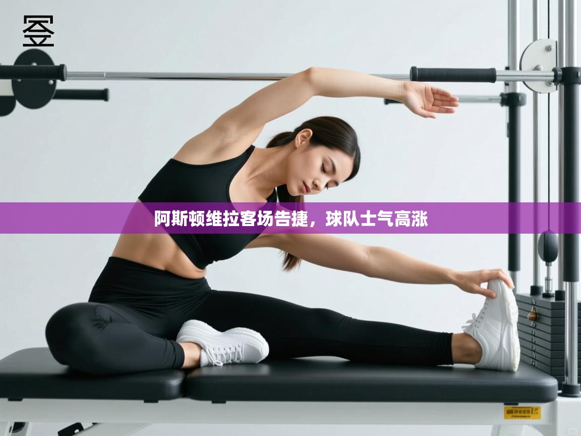 开云体育app在线-阿斯顿维拉客场告捷,球队士气高涨 第3张