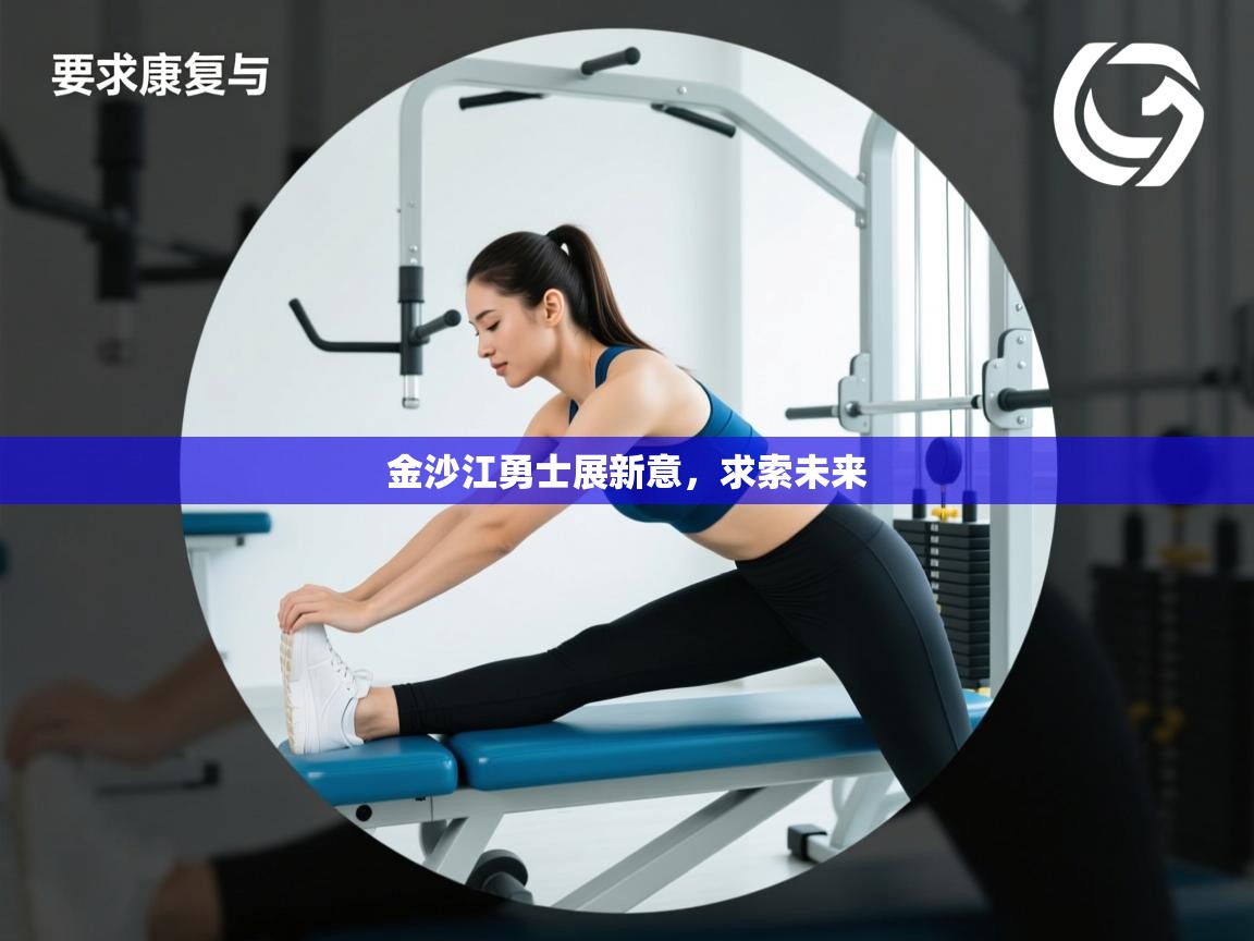 开云体育-金沙江勇士展新意,求索未来 第2张