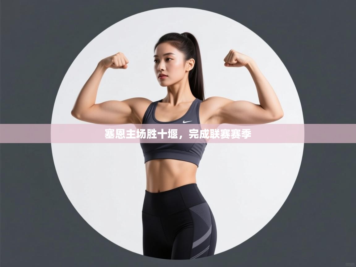 开云客服-塞恩主场胜十堰，完成联赛赛季  第1张